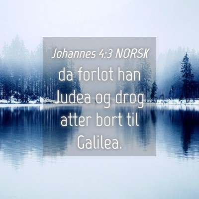 Picture 04 - Johannes 4:3 NORSK - da forlot han Judea og drog atter bort til - Bible Verse Picture