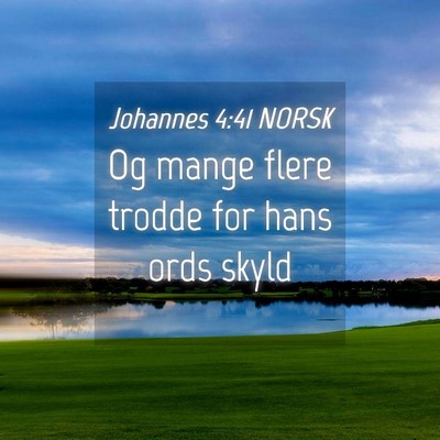Picture 04 - Johannes 4:41 NORSK - Og mange flere trodde for hans ords - Bible Verse Picture