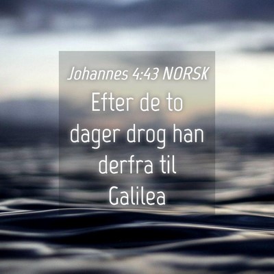 Picture 04 - Johannes 4:43 NORSK - Efter de to dager drog han derfra til - Bible Verse Picture