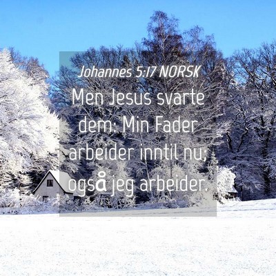 Picture 04 - Johannes 5:17 NORSK - Men Jesus svarte dem: Min Fader arbeider inntil - Bible Verse Picture