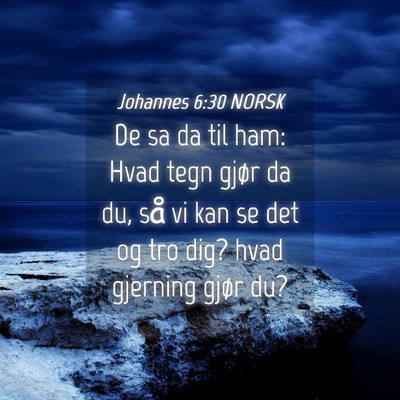 Picture 04 - Johannes 6:30 NORSK - De sa da til ham: Hvad tegn gjør da du, så vi - Bible Verse Picture