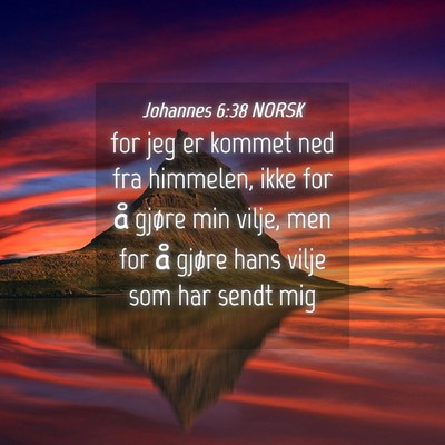 Picture 04 - Johannes 6:38 NORSK - for jeg er kommet ned fra himmelen, ikke for å - Bible Verse Picture