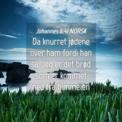 Picture 04 - Johannes 6:41 NORSK - Da knurret jødene over ham fordi han sa: Jeg er - Bible Verse Picture