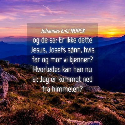 Picture 04 - Johannes 6:42 NORSK - og de sa: Er ikke dette Jesus, Josefs sønn, hvis - Bible Verse Picture