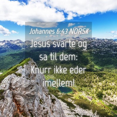 Picture 04 - Johannes 6:43 NORSK - Jesus svarte og sa til dem: Knurr ikke eder - Bible Verse Picture
