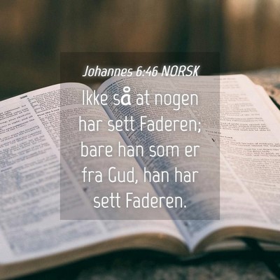 Picture 04 - Johannes 6:46 NORSK - Ikke så at nogen har sett Faderen; bare han som - Bible Verse Picture