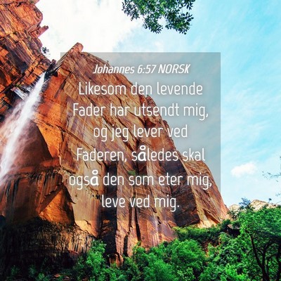 Picture 04 - Johannes 6:57 NORSK - Likesom den levende Fader har utsendt mig, og jeg - Bible Verse Picture