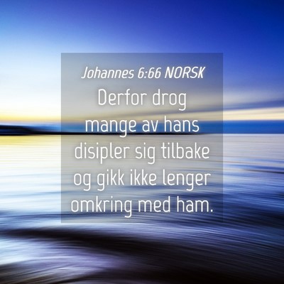 Picture 04 - Johannes 6:66 NORSK - Derfor drog mange av hans disipler sig tilbake og - Bible Verse Picture