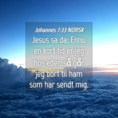 Picture 04 - Johannes 7:33 NORSK - Jesus sa da: Ennu en kort tid er jeg hos eder, - Bible Verse Picture