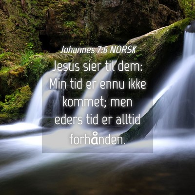 Picture 04 - Johannes 7:6 NORSK - Jesus sier til dem: Min tid er ennu ikke kommet; - Bible Verse Picture