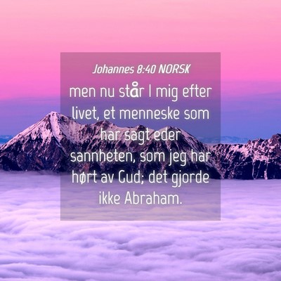 Picture 04 - Johannes 8:40 NORSK - men nu står I mig efter livet, et menneske som - Bible Verse Picture