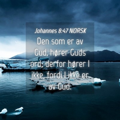 Picture 04 - Johannes 8:47 NORSK - Den som er av Gud, hører Guds ord; derfor hører - Bible Verse Picture