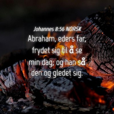 Picture 04 - Johannes 8:56 NORSK - Abraham, eders far, frydet sig til å se min dag; - Bible Verse Picture
