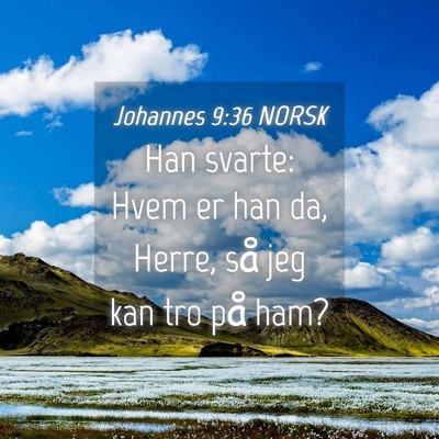 Picture 04 - Johannes 9:36 NORSK - Han svarte: Hvem er han da, Herre, så jeg kan - Bible Verse Picture