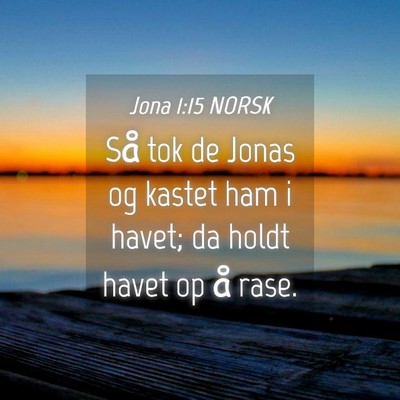 Picture 04 - Jona 1:15 NORSK - Så tok de Jonas og kastet ham i havet; da holdt - Bible Verse Picture