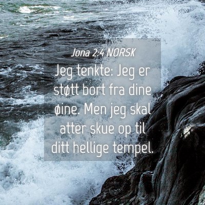 Picture 04 - Jona 2:4 NORSK - Jeg tenkte: Jeg er støtt bort fra dine øine. - Bible Verse Picture