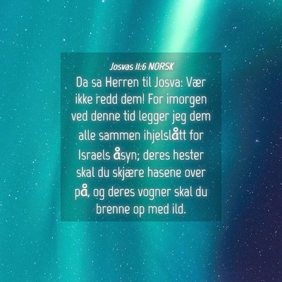 Picture 04 - Josvas 11:6 NORSK - Da sa Herren til Josva: Vær ikke redd dem! For - Bible Verse Picture