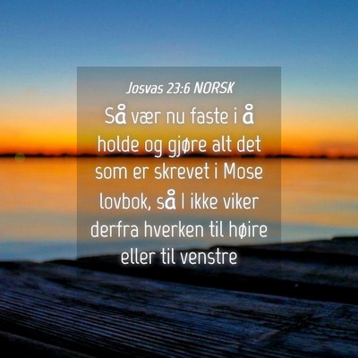 Picture 04 - Josvas 23:6 NORSK - Så vær nu faste i å holde og gjøre alt det - Bible Verse Picture