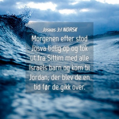 Picture 04 - Josvas 3:1 NORSK - Morgenen efter stod Josva tidlig op og tok ut fra - Bible Verse Picture
