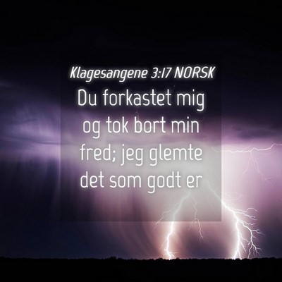 Picture 04 - Klagesangene 3:17 NORSK - Du forkastet mig og tok bort min fred; jeg glemte - Bible Verse Picture
