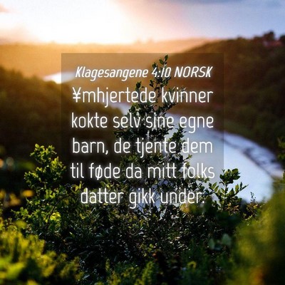 Picture 04 - Klagesangene 4:10 NORSK - ¥mhjertede kvinner kokte selv sine egne barn, de - Bible Verse Picture
