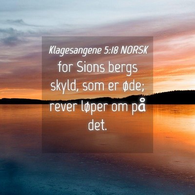 Picture 04 - Klagesangene 5:18 NORSK - for Sions bergs skyld, som er øde; rever løper - Bible Verse Picture