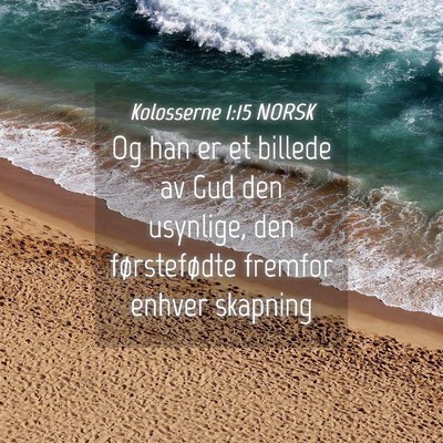 Picture 04 - Kolosserne 1:15 NORSK - Og han er et billede av Gud den usynlige, den - Bible Verse Picture