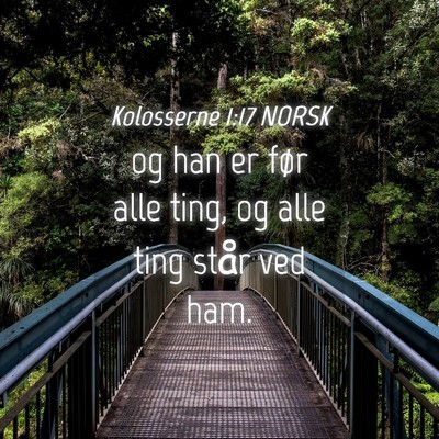 Picture 04 - Kolosserne 1:17 NORSK - og han er før alle ting, og alle ting står ved - Bible Verse Picture