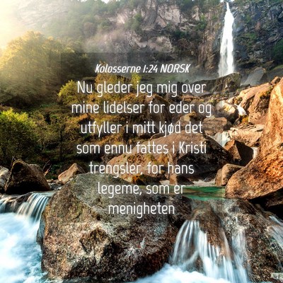 Picture 04 - Kolosserne 1:24 NORSK - Nu gleder jeg mig over mine lidelser for eder og - Bible Verse Picture