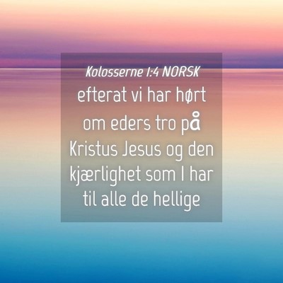 Picture 04 - Kolosserne 1:4 NORSK - efterat vi har hørt om eders tro på Kristus - Bible Verse Picture