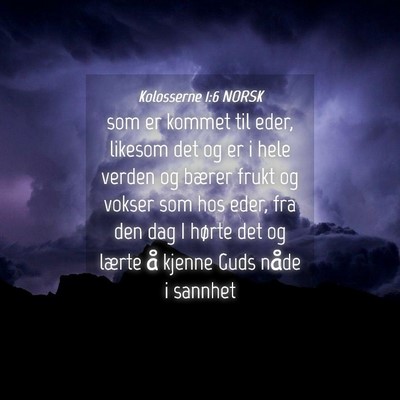 Picture 04 - Kolosserne 1:6 NORSK - som er kommet til eder, likesom det og er i hele - Bible Verse Picture