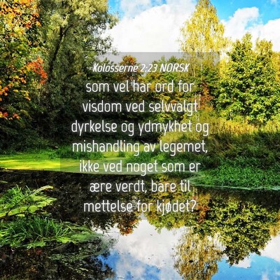 Picture 04 - Kolosserne 2:23 NORSK - som vel har ord for visdom ved selvvalgt dyrkelse - Bible Verse Picture