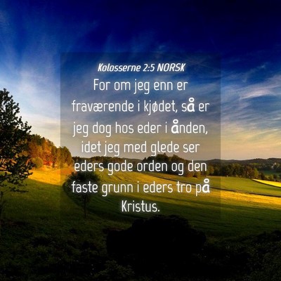 Picture 04 - Kolosserne 2:5 NORSK - For om jeg enn er fraværende i kjødet, så er - Bible Verse Picture