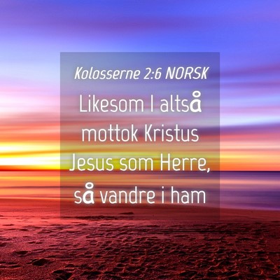 Picture 04 - Kolosserne 2:6 NORSK - Likesom I altså mottok Kristus Jesus som Herre, - Bible Verse Picture