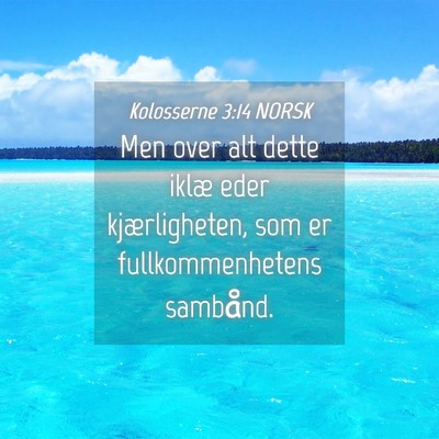 Picture 04 - Kolosserne 3:14 NORSK - Men over alt dette iklæ eder kjærligheten, som - Bible Verse Picture