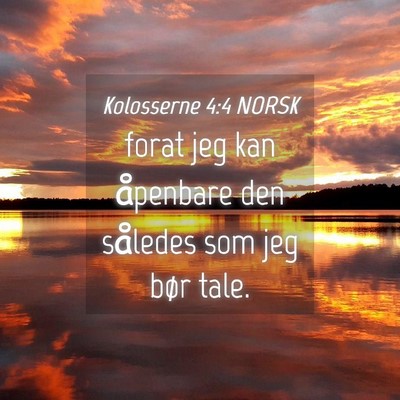 Picture 04 - Kolosserne 4:4 NORSK - forat jeg kan åpenbare den således som jeg bør - Bible Verse Picture