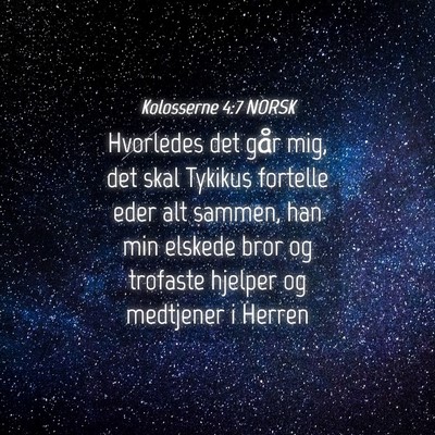 Picture 04 - Kolosserne 4:7 NORSK - Hvorledes det går mig, det skal Tykikus fortelle - Bible Verse Picture