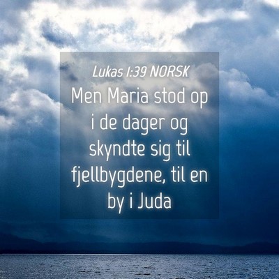 Picture 04 - Lukas 1:39 NORSK - Men Maria stod op i de dager og skyndte sig til - Bible Verse Picture