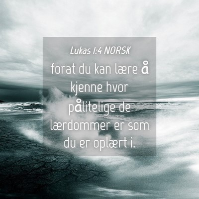 Picture 04 - Lukas 1:4 NORSK - forat du kan lære å kjenne hvor pålitelige de - Bible Verse Picture