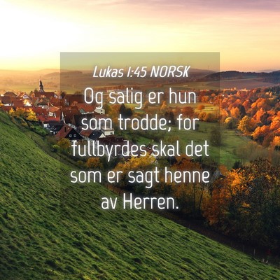Picture 04 - Lukas 1:45 NORSK - Og salig er hun som trodde; for fullbyrdes skal - Bible Verse Picture