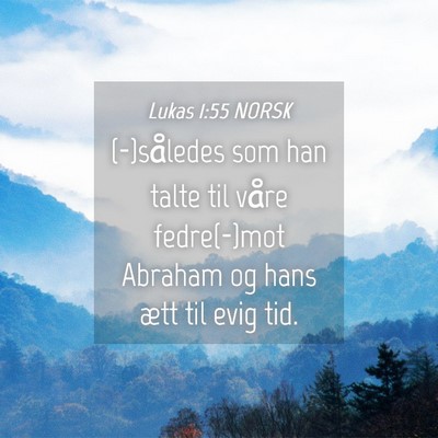 Picture 04 - Lukas 1:55 NORSK - (-)således som han talte til våre fedre(-)mot - Bible Verse Picture