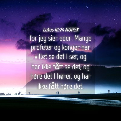 Picture 04 - Lukas 10:24 NORSK - for jeg sier eder: Mange profeter og konger har - Bible Verse Picture