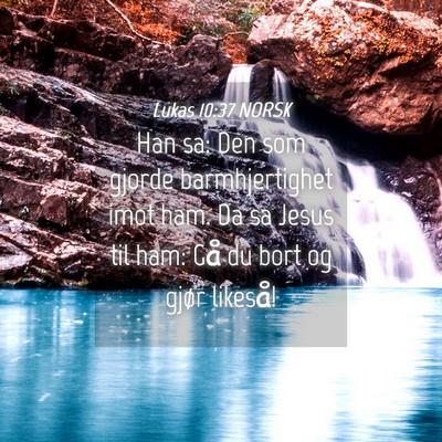 Picture 04 - Lukas 10:37 NORSK - Han sa: Den som gjorde barmhjertighet imot ham. - Bible Verse Picture
