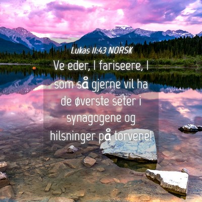 Picture 04 - Lukas 11:43 NORSK - Ve eder, I fariseere, I som så gjerne vil ha de - Bible Verse Picture