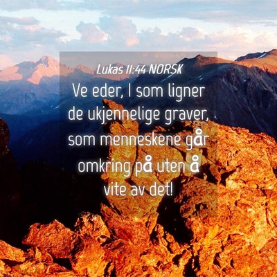 Picture 04 - Lukas 11:44 NORSK - Ve eder, I som ligner de ukjennelige graver, som - Bible Verse Picture