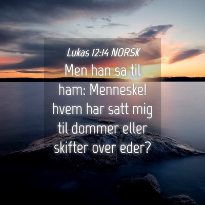 Picture 04 - Lukas 12:14 NORSK - Men han sa til ham: Menneske! hvem har satt mig - Bible Verse Picture