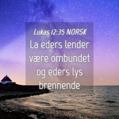Picture 04 - Lukas 12:35 NORSK - La eders lender være ombundet og eders lys - Bible Verse Picture