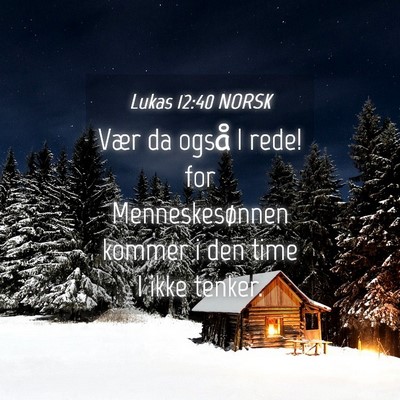 Picture 04 - Lukas 12:40 NORSK - Vær da også I rede! for Menneskesønnen kommer - Bible Verse Picture
