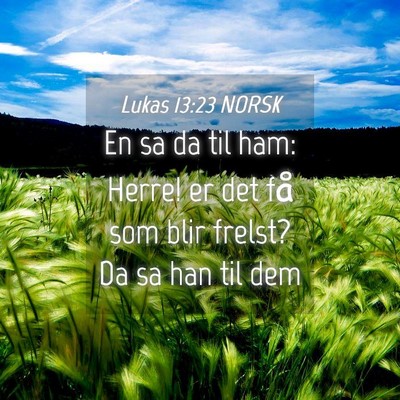 Picture 04 - Lukas 13:23 NORSK - En sa da til ham: Herre! er det få som blir - Bible Verse Picture