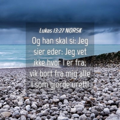 Picture 04 - Lukas 13:27 NORSK - Og han skal si: Jeg sier eder: Jeg vet ikke hvor - Bible Verse Picture